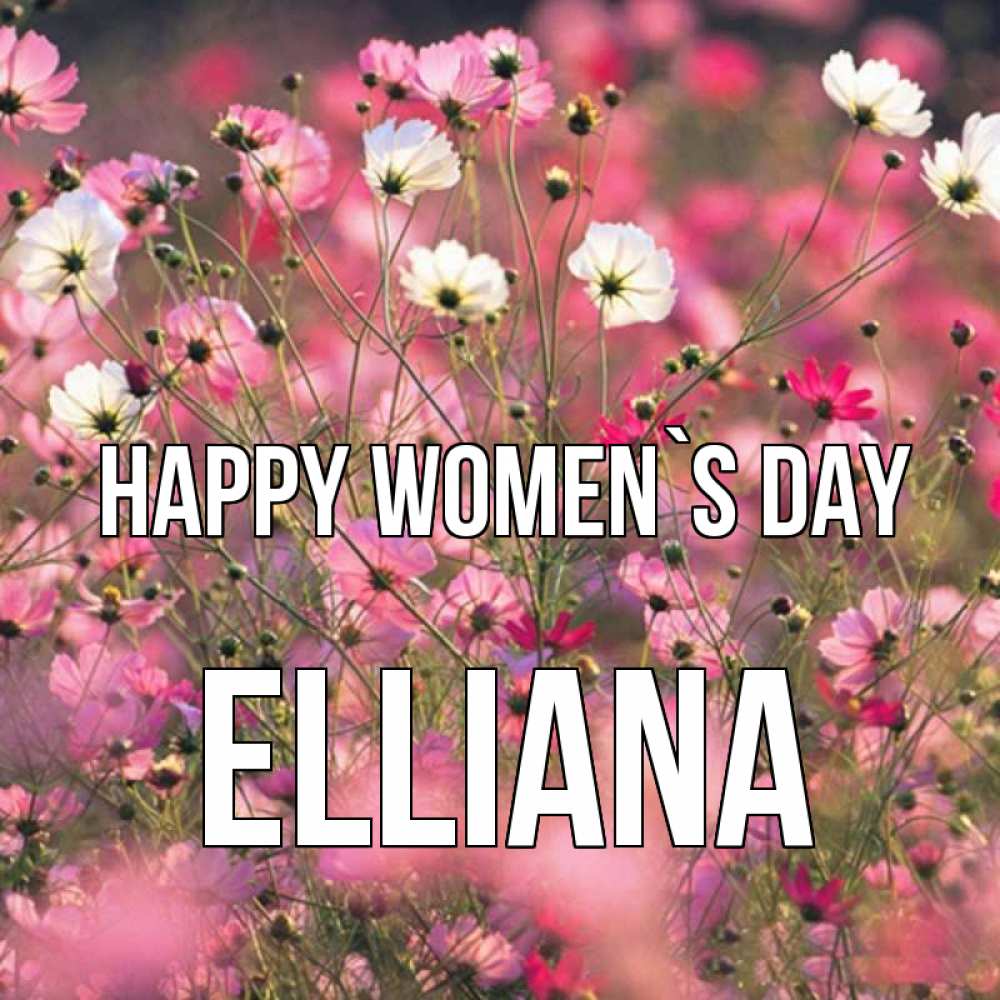 Greetings card с именем, Elliana happy women`s day красиво 1 Greetings with text for free download 